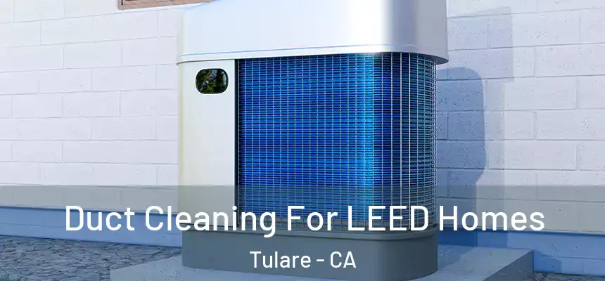  Duct Cleaning For LEED Homes Tulare - CA